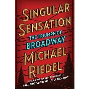 Singular Sensation: The Triumph of Broadway, Hardcover - Michael Riedel imagine