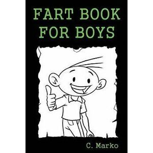 Fart Book for Boys: (a Silly Fart Book Series Book for Boys Ages 6-10), Paperback - C. Marko imagine