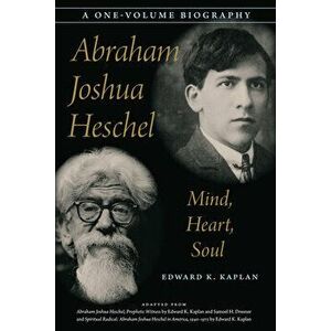 Abraham Joshua Heschel: Mind, Heart, Soul, Hardcover - Edward K. Kaplan imagine