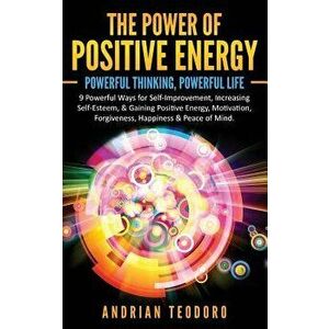 The Power of Positive Energy: Powerful Thinking, Powerful Life: 9 Powerful Ways for Self-Improvement, Increasing Self-Esteem, & Gaining Positive Ener, imagine