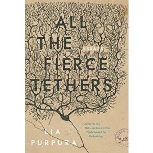All the Fierce Tethers, Paperback - Lia Purpura imagine