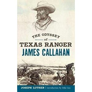 The Odyssey of Texas Ranger James Callahan, Hardcover - Joseph Luther imagine
