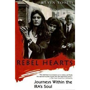 Rebel Hearts: Journeys Within the Ira's Soul, Paperback - Kevin Toolis imagine