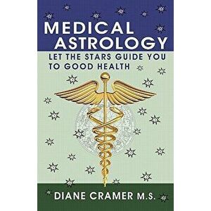 Medical Astrology: Let the Stars Guide You to Good Health, Paperback - Diane Cramer imagine