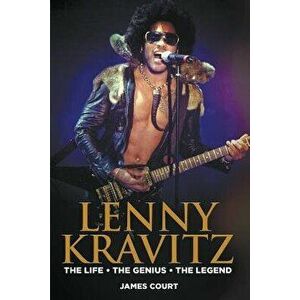 Lenny Kravitz: The Life the Genius the Legend, Paperback - James Court imagine