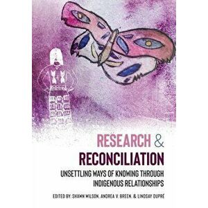 Research and Reconciliation: Unsettling Ways of Knowing through Indigenous Relationships, Paperback - Shawn Wilson imagine