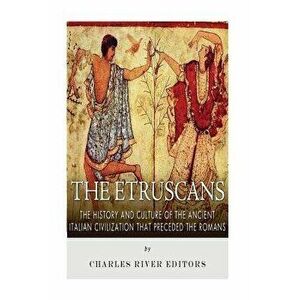 The Etruscans: The History and Culture of the Ancient Italian Civilization that Preceded the Romans, Paperback - Charles River Editors imagine