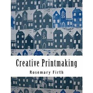 Creative Printmaking: Printing at Home Without a Press, Paperback - Rosemary Firth imagine