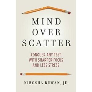 Mind Over Scatter: Conquer Any Test with Sharper Focus and Less Stress, Paperback - Nirosha Ruwan imagine