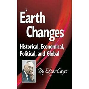 Earth Changes: Historical, Economical, Political, and Global, Paperback - Edgar Cayce imagine