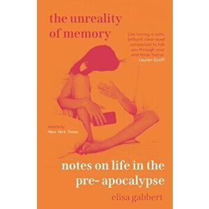 The Unreality of Memory. Notes on Life in the Pre-Apocalypse, Main, Paperback - Elisa (Author) Gabbert imagine