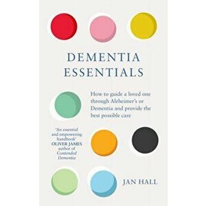 Dementia Essentials. How to Guide a Loved One Through Alzheimer's or Dementia and Provide the Best Care, Paperback - Jan Hall imagine