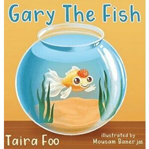 Gary The Fish, Hardcover - Taira Foo imagine