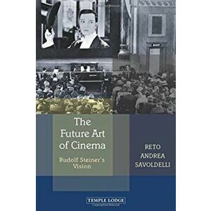 Future Art of Cinema. Rudolf Steiner's Vision, Paperback - Reto Andrea Savoldelli imagine