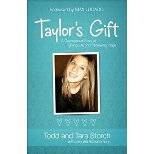 Taylor's Gift: A Courageous Story of Giving Life and Renewing Hope, Paperback - Todd Storch imagine