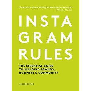 Instagram Rules. The Essential Guide to Building Brands, Business and Community, Paperback - Jodie Cook imagine