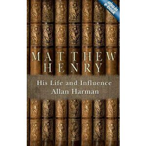 Matthew Henry. His Life and Influence, Paperback - Allan Harman imagine