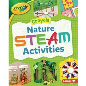 Crayola (R) Nature Steam Activities, Library Binding - Rebecca Felix imagine