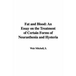 Fat and Blood. An Essay on the Treatment of Certain Forms of Neurasthenia and Hysteria, Hardback - Silas Weir Mitchell imagine