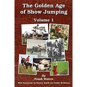 The Golden Age of Show Jumping, Paperback - Frank Waters imagine
