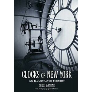 Clocks of New York. An Illustrated History, Paperback - Chris DeSantis imagine