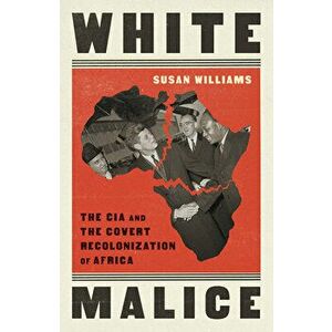 White Malice: The CIA and the Covert Recolonization of Africa, Hardcover - Susan Williams imagine