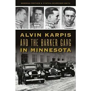 Alvin Karpis and the Barker Gang in Minnesota, Paperback - Deborah Frethem imagine