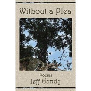 Without a Plea: Poems, Paperback - Jeff Gundy imagine