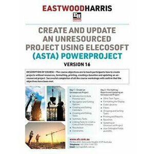 Create and Update an Unresourced Project using Elecosoft (Asta) Powerproject Version 16: 2-day training course handout and student workshops - Paul E. imagine