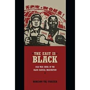 The East Is Black: Cold War China in the Black Radical Imagination, Paperback - Robeson Taj Frazier imagine