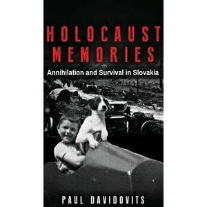 Holocaust Memories: Annihilation and Survival in Slovakia, Hardcover - Paul Davidovits imagine