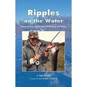 Ripples on the Water: Memories from eighty years of shooting and fishing, Paperback - Peter Arnold imagine