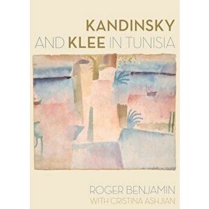 Kandinsky and Klee in Tunisia, Hardback - Cristina Ashjian imagine