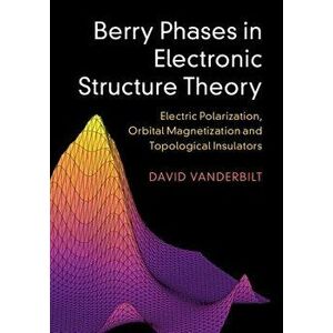 Berry Phases in Electronic Structure Theory, Hardcover - David Vanderbilt imagine
