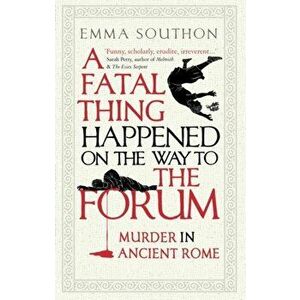 A Fatal Thing Happened on the Way to the Forum. Murder in Ancient Rome, Paperback - Emma Southon imagine
