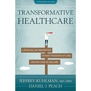 Transformative Healthcare: A Physician-Led Prescription to Save Thousands of Lives and Millions of Dollars, Paperback - Jeffrey Kuhlman imagine