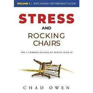 Stress & Rocking Chairs: The Safe Money Guide to Retirement, Paperback - Chad Owen imagine