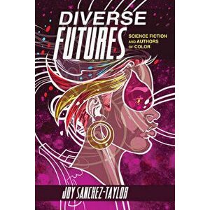 Diverse Futures: Science Fiction and Authors of Color, Paperback - Joy Sanchez-Taylor imagine