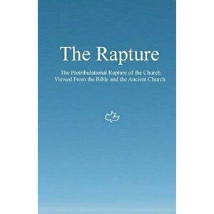 The Rapture: The Pretribulational Rapture Viewed from the Bible and the Ancient Church, Paperback - Ken Johnson Th D. imagine
