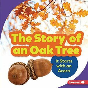 The Story of an Oak Tree: It Starts with an Acorn, Library Binding - Emma Carlson-Berne imagine