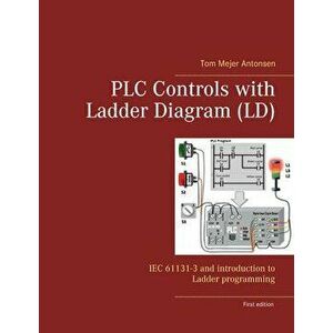 PLC Controls with Ladder Diagram (LD): IEC 61131-3 and introduction to Ladder programming, Paperback - Tom Mejer Antonsen imagine