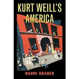 Kurt Weill's America, Hardcover - Naomi Graber imagine