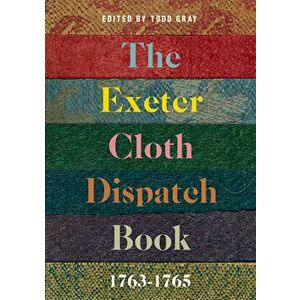 The Exeter Cloth Dispatch Book, 1763-1765, Hardcover - Todd Gray imagine