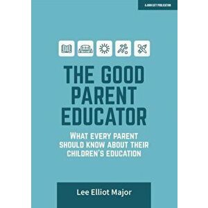 The Good Parent Educator. What every parent should know about their children's education, Paperback - Lee Elliot Major imagine