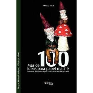 Mas de 100 Ideas Para Papel Mache. Artesanias, Juguetes y Objetos Utiles Con Materiales Reciclados, Paperback - Mirta L. Koch imagine