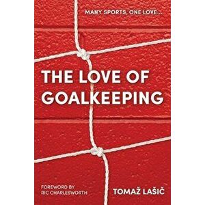 The Love of Goalkeeping, Paperback - Tomaz Lasic imagine