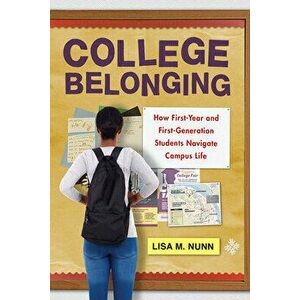 College Belonging: How First-Year and First-Generation Students Navigate Campus Life, Paperback - Lisa M. Nunn imagine