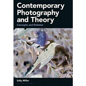 Contemporary Photography and Theory: Concepts and Debates, Paperback - Sally Miller imagine