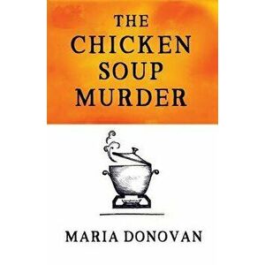 Chicken Soup Murder, Paperback - Maria Donovan imagine