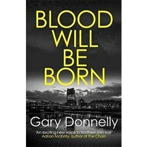 Blood Will Be Born. The explosive Belfast-set crime debut, Paperback - Gary Donnelly imagine
